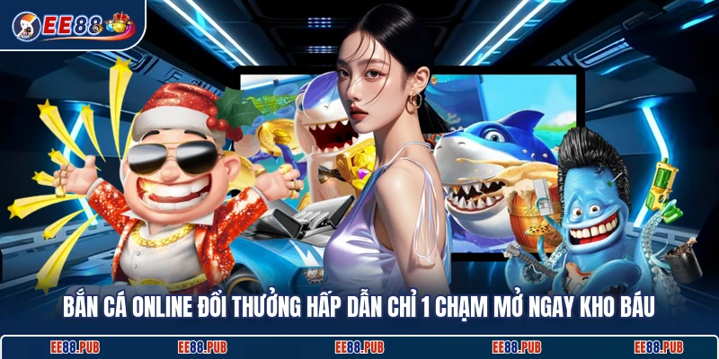 Bắn Cá Online Đổi Thưởng