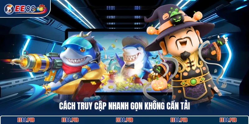 Cách truy cập nhanh gọn không cần tải