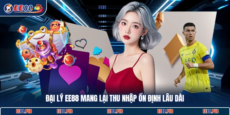 Đại lý EE88 mang lại thu nhập ổn định lâu dài
