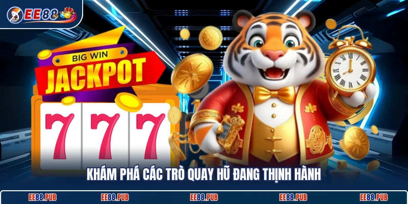 Khám phá các trò quay hũ đang thịnh hành