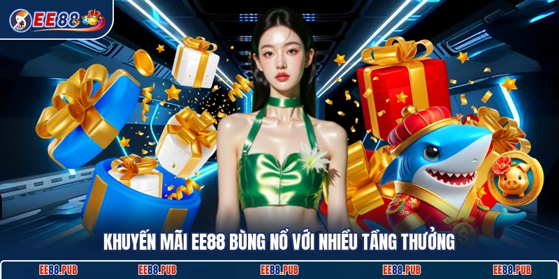 Khuyến mãi EE88 bùng nổ với nhiều tầng thưởng