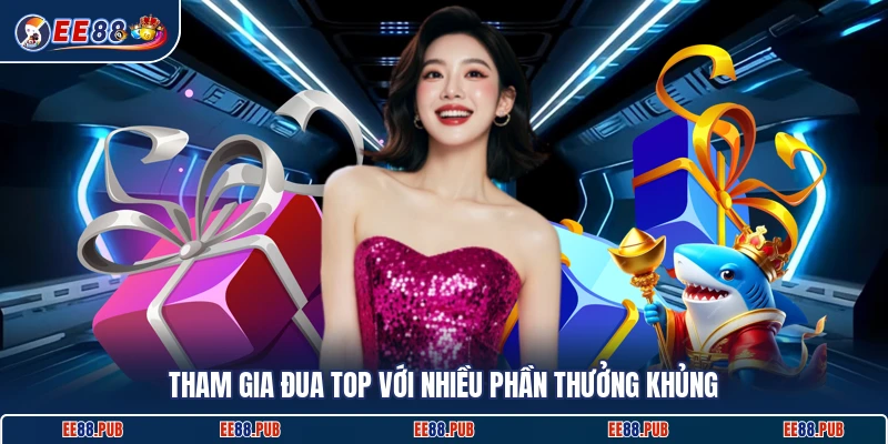 Tham gia đua top với nhiều phần thưởng khủng