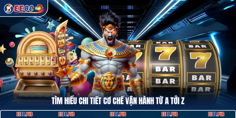 Tìm hiểu chi tiết cơ chế vận hành từ A tới Z