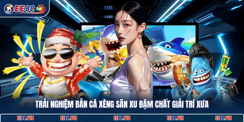 Trải nghiệm bắn cá xèng săn xu đậm chất giải trí xưa